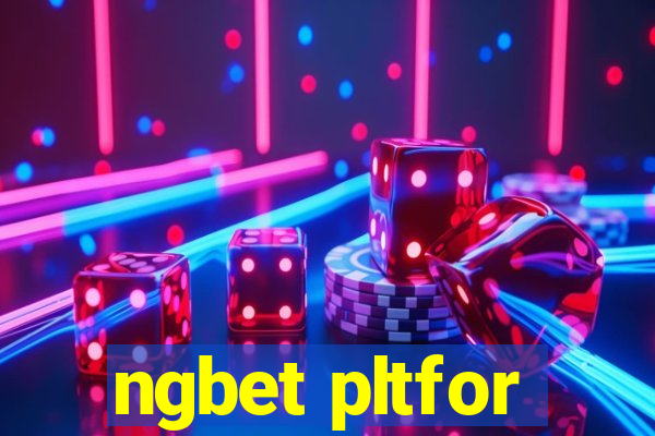 ngbet pltfor